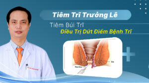 Tiêm Trĩ Trưởng Lê - Tiêm Búi Trĩ Điều Trị Dứt Điểm Bệnh Trĩ