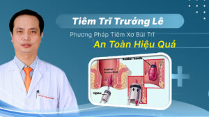 Tiêm Trĩ Trưởng Lê - Phương Pháp Tiêm Xơ Búi Trĩ An Toàn Hiệu Quả